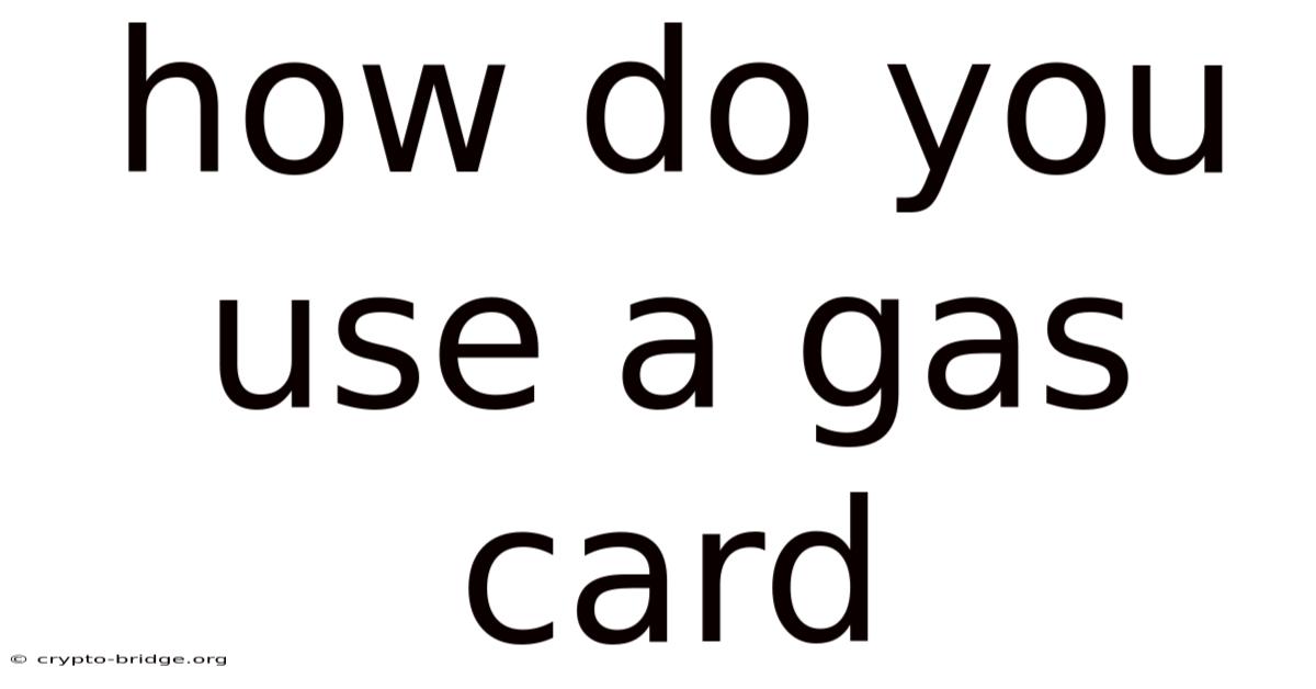 How Do You Use A Gas Card