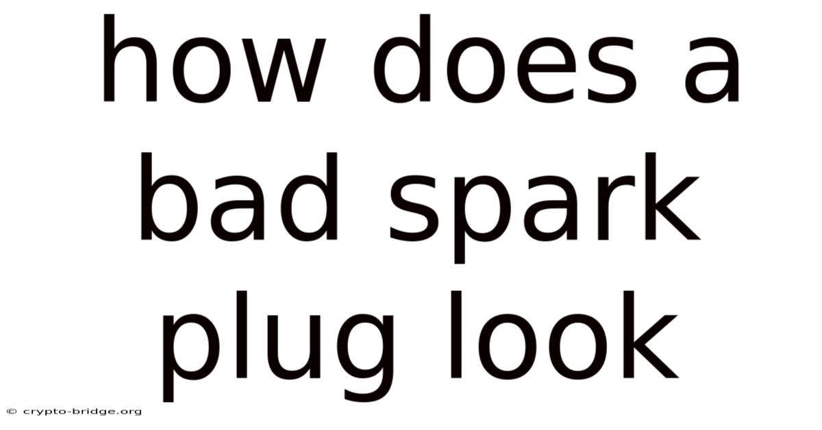 How Does A Bad Spark Plug Look