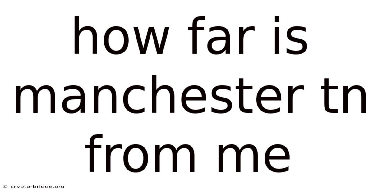 How Far Is Manchester Tn From Me
