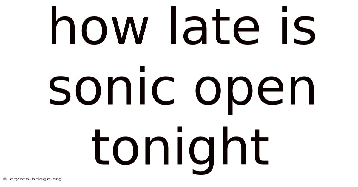 How Late Is Sonic Open Tonight