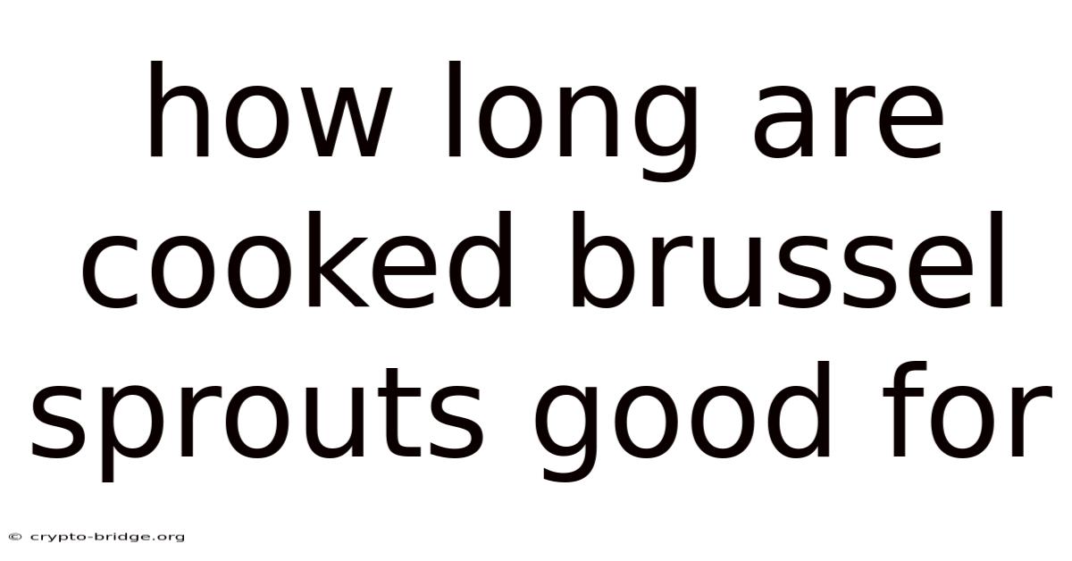 How Long Are Cooked Brussel Sprouts Good For