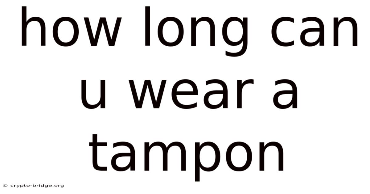 How Long Can U Wear A Tampon