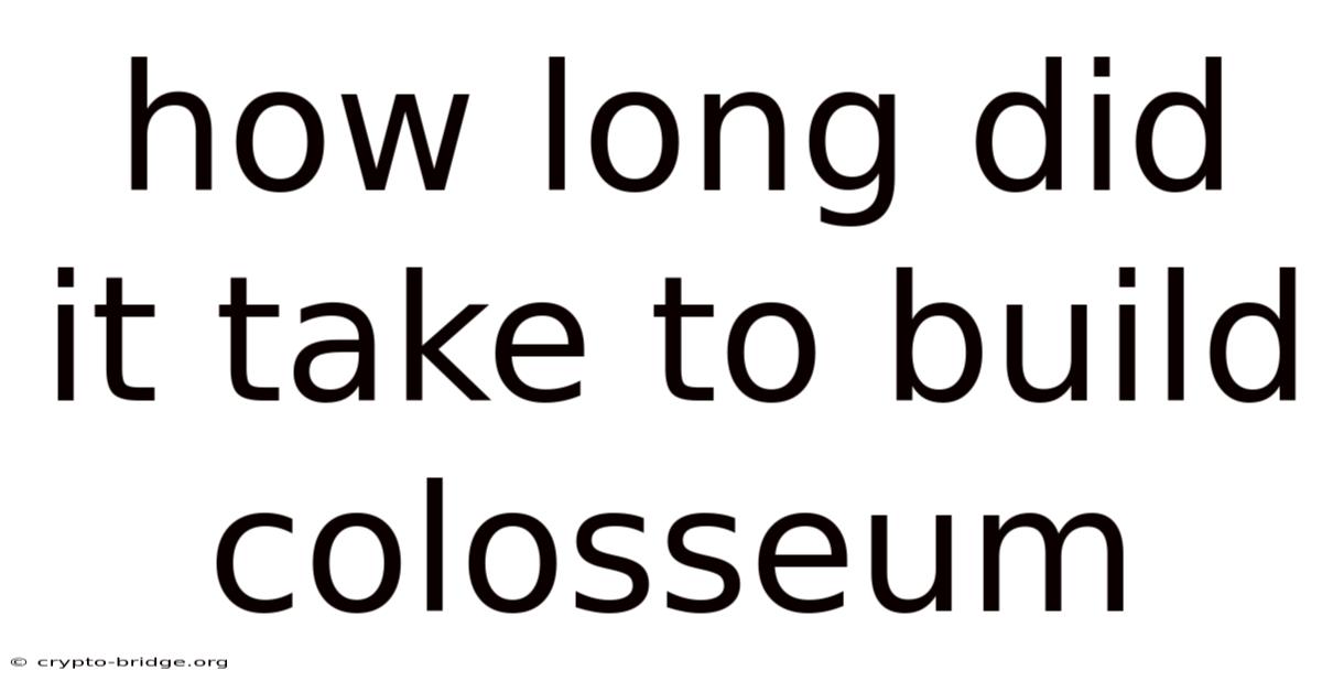 How Long Did It Take To Build Colosseum