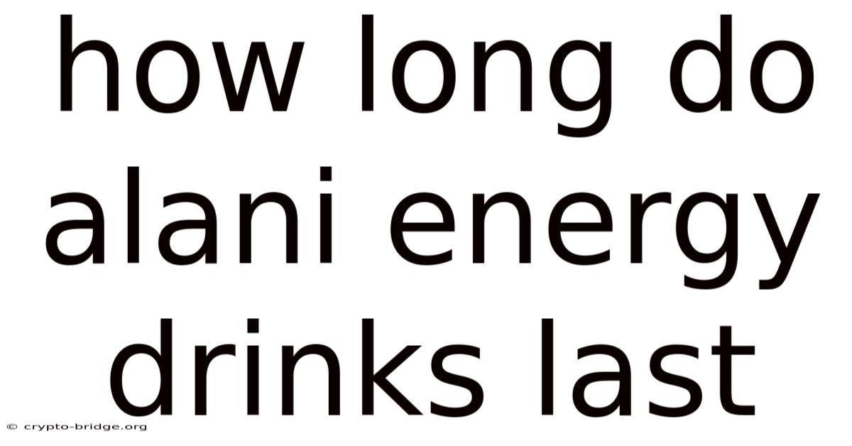 How Long Do Alani Energy Drinks Last