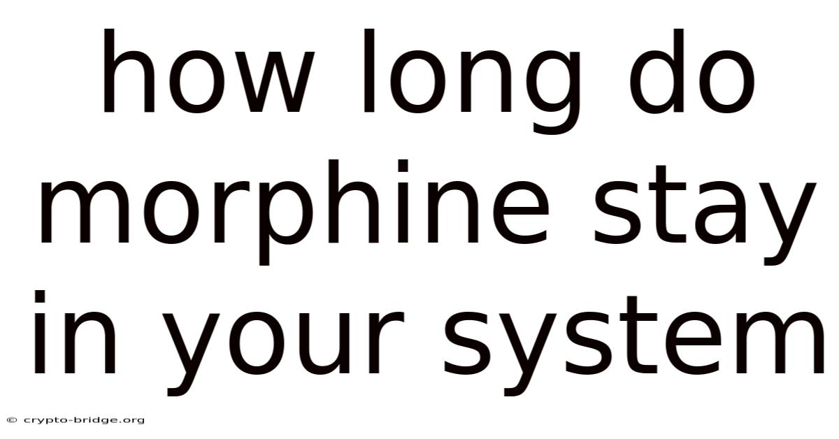 How Long Do Morphine Stay In Your System