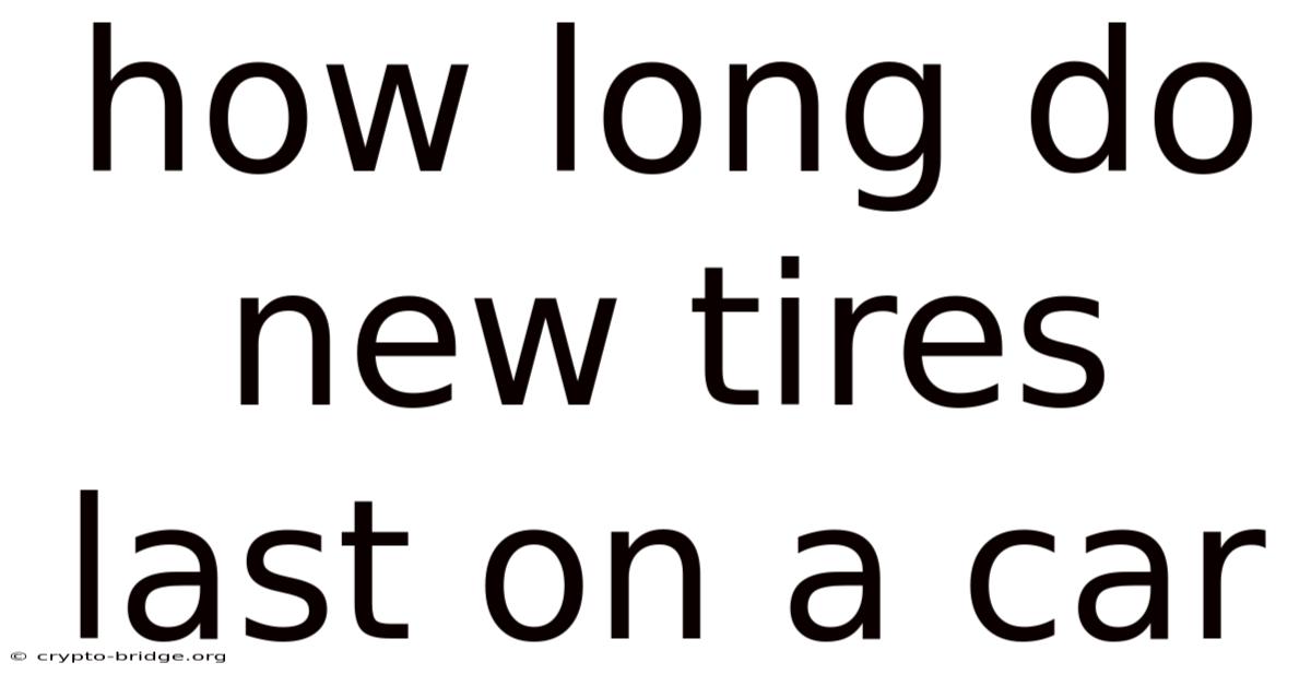 How Long Do New Tires Last On A Car