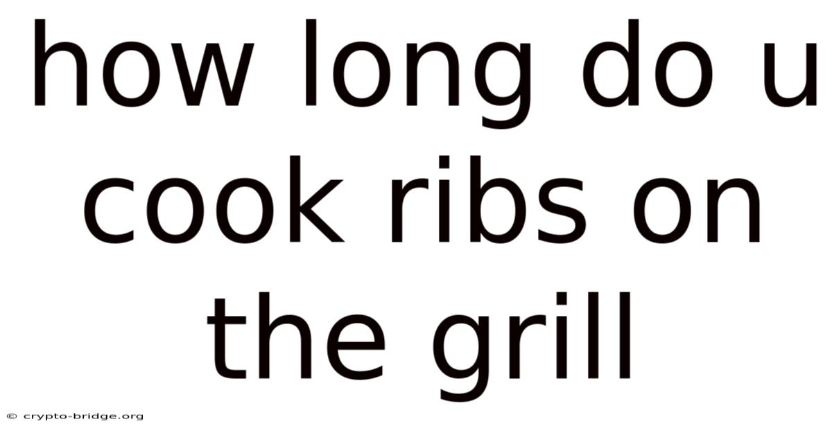 How Long Do U Cook Ribs On The Grill