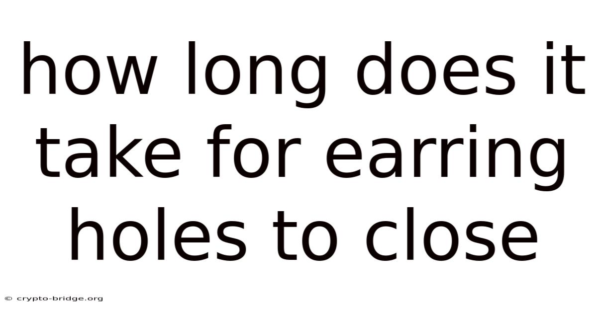 How Long Does It Take For Earring Holes To Close