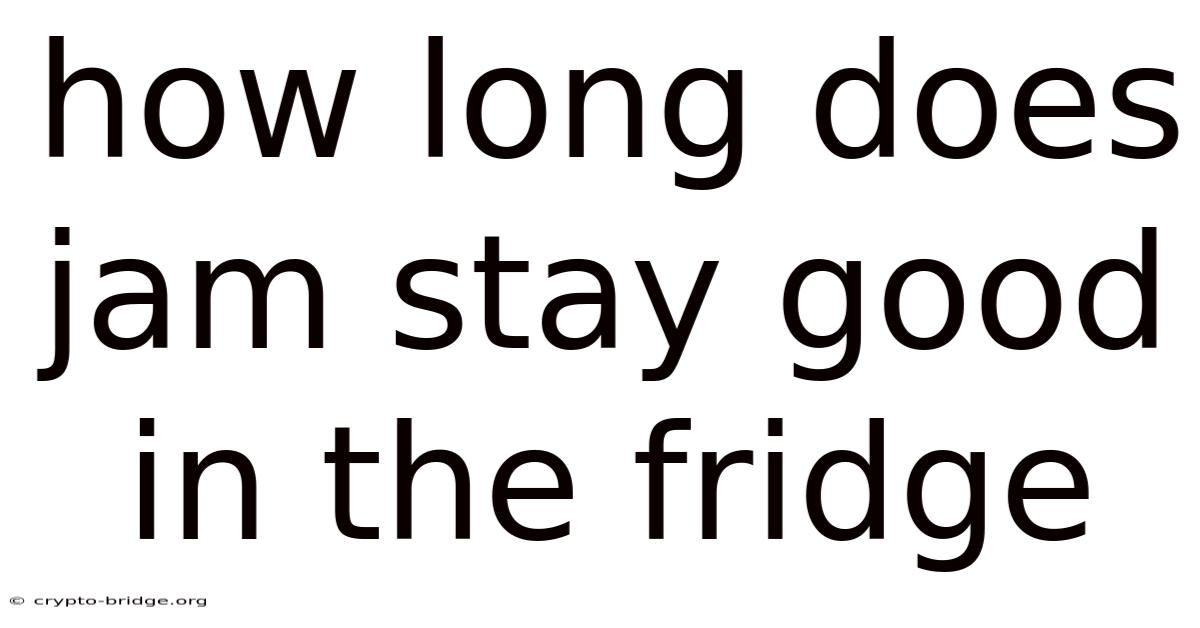 How Long Does Jam Stay Good In The Fridge