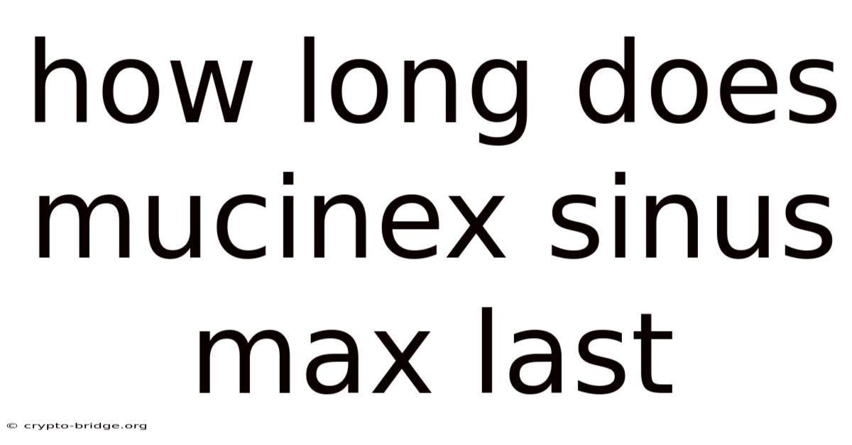 How Long Does Mucinex Sinus Max Last