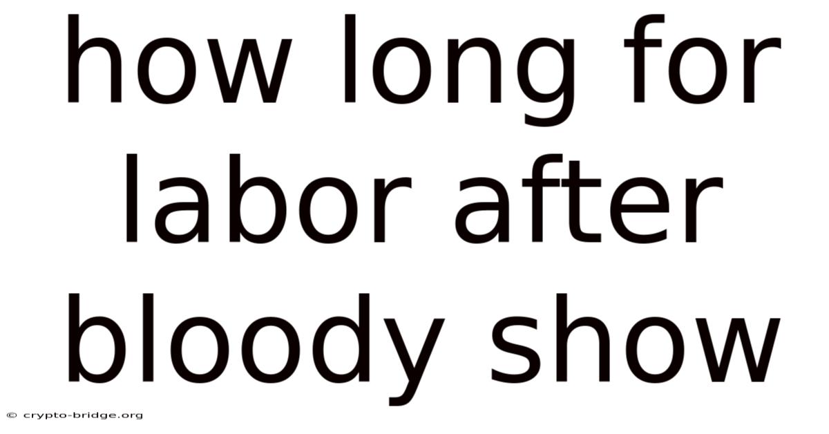 How Long For Labor After Bloody Show