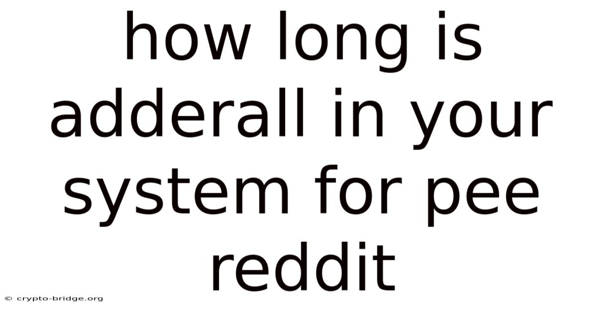 How Long Is Adderall In Your System For Pee Reddit