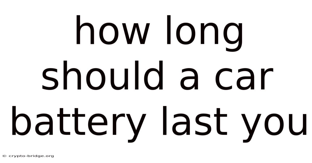 How Long Should A Car Battery Last You