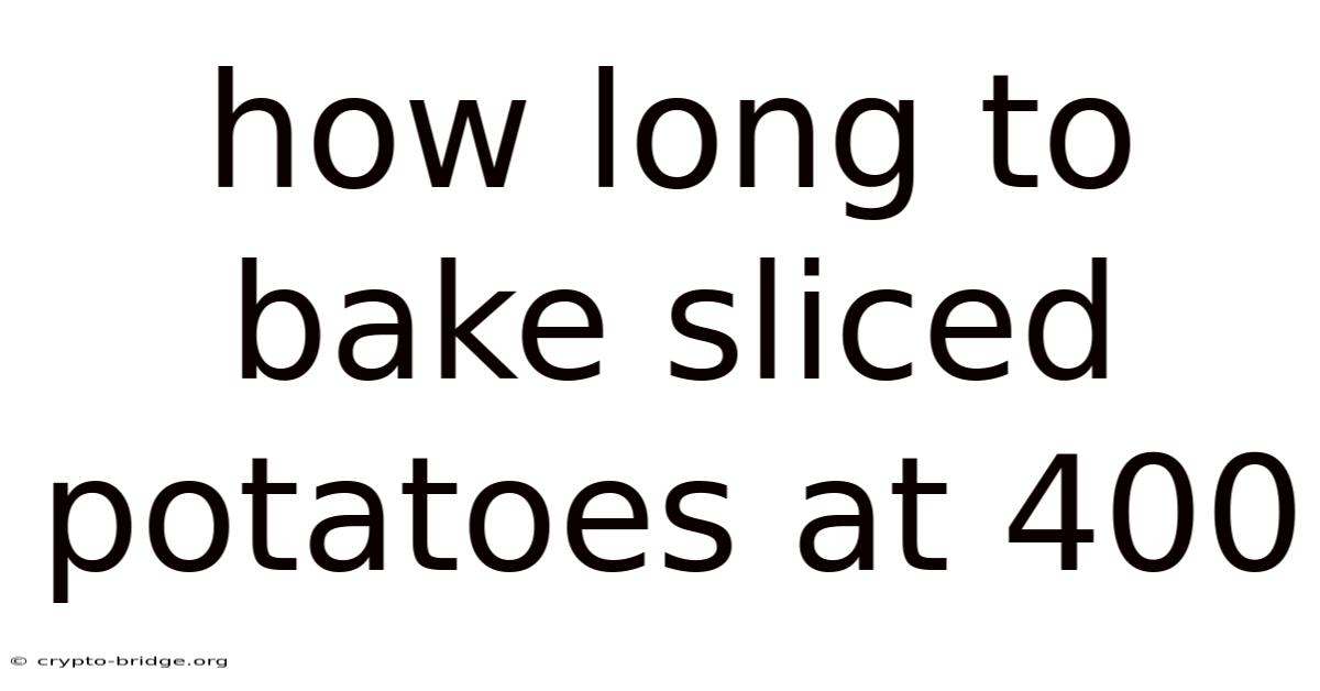How Long To Bake Sliced Potatoes At 400
