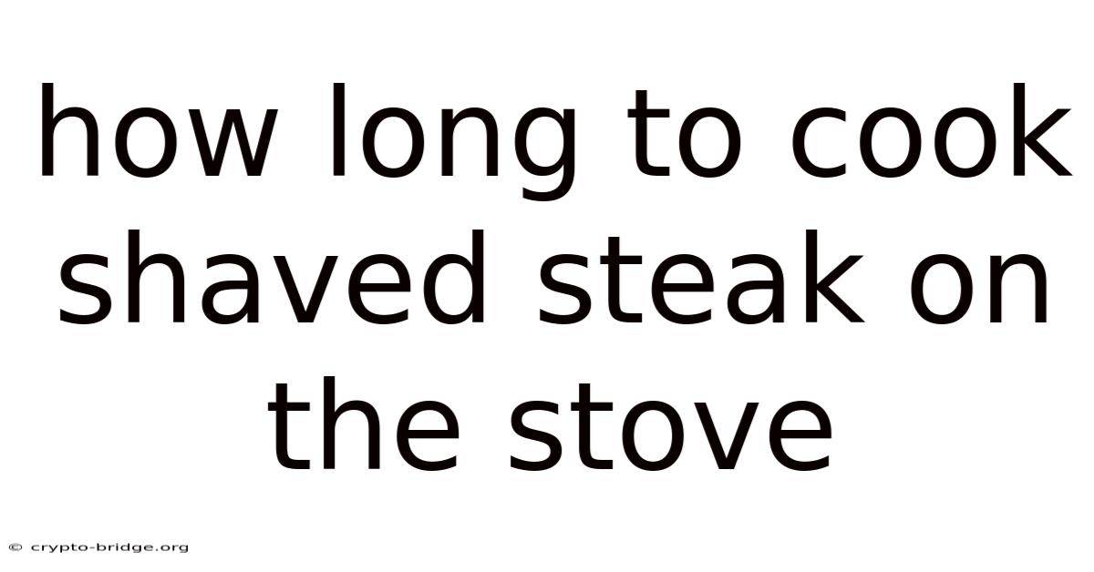 How Long To Cook Shaved Steak On The Stove