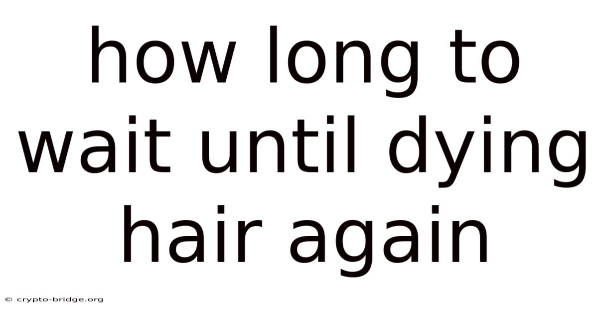 How Long To Wait Until Dying Hair Again
