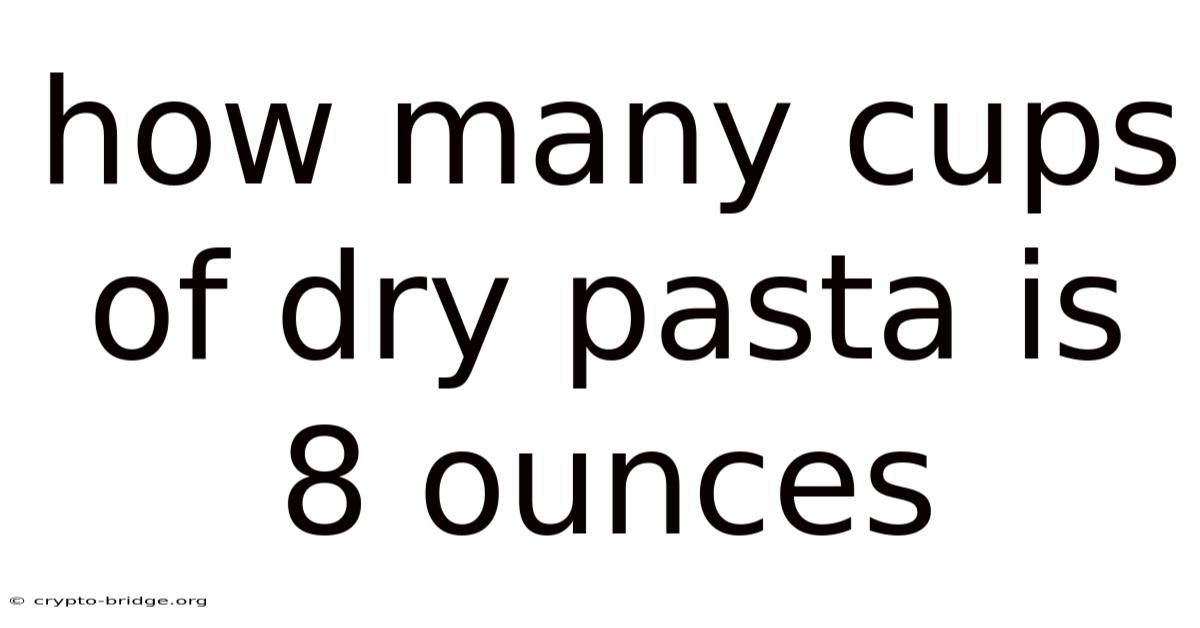How Many Cups Of Dry Pasta Is 8 Ounces
