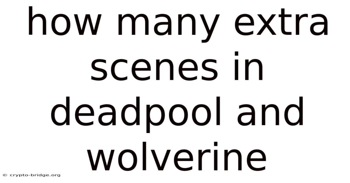 How Many Extra Scenes In Deadpool And Wolverine