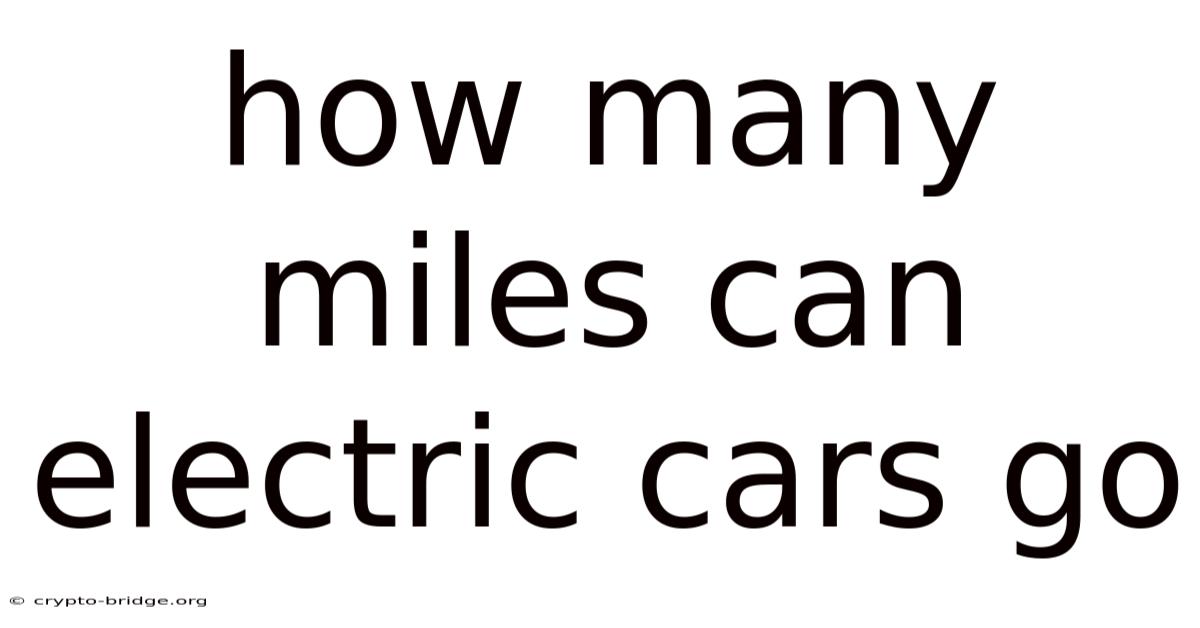 How Many Miles Can Electric Cars Go