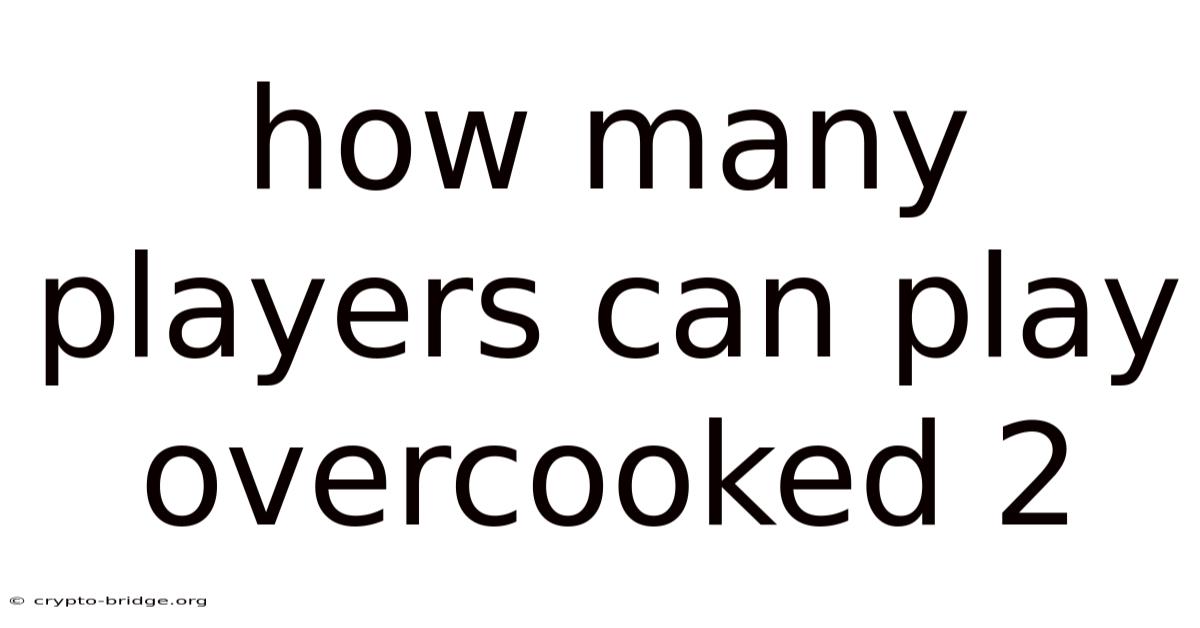 How Many Players Can Play Overcooked 2