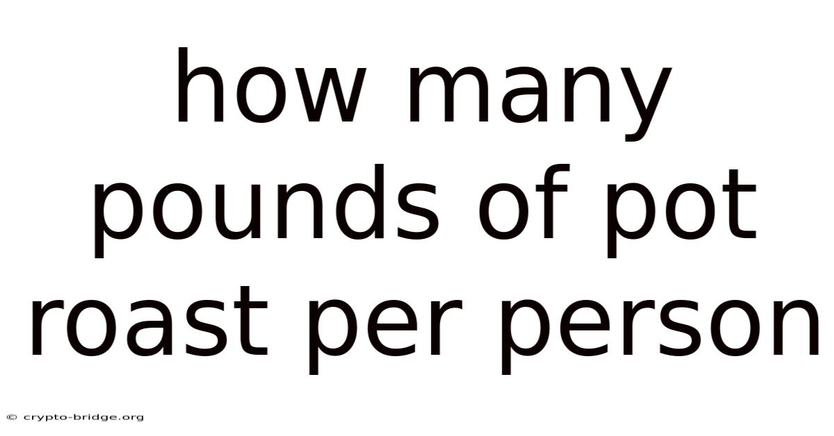 How Many Pounds Of Pot Roast Per Person