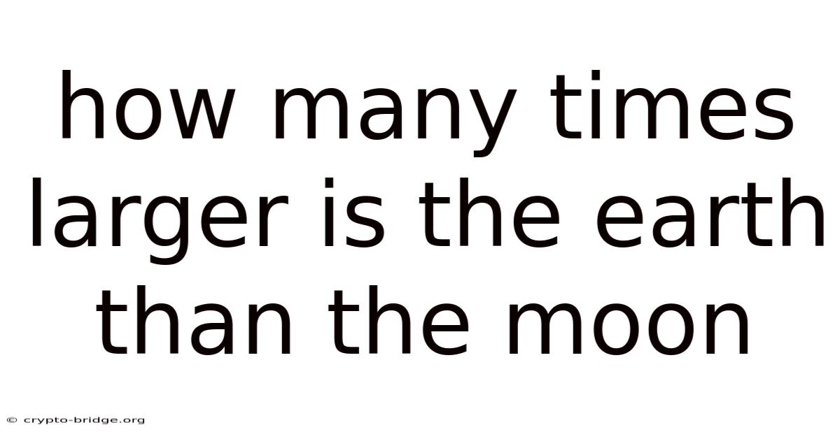 How Many Times Larger Is The Earth Than The Moon