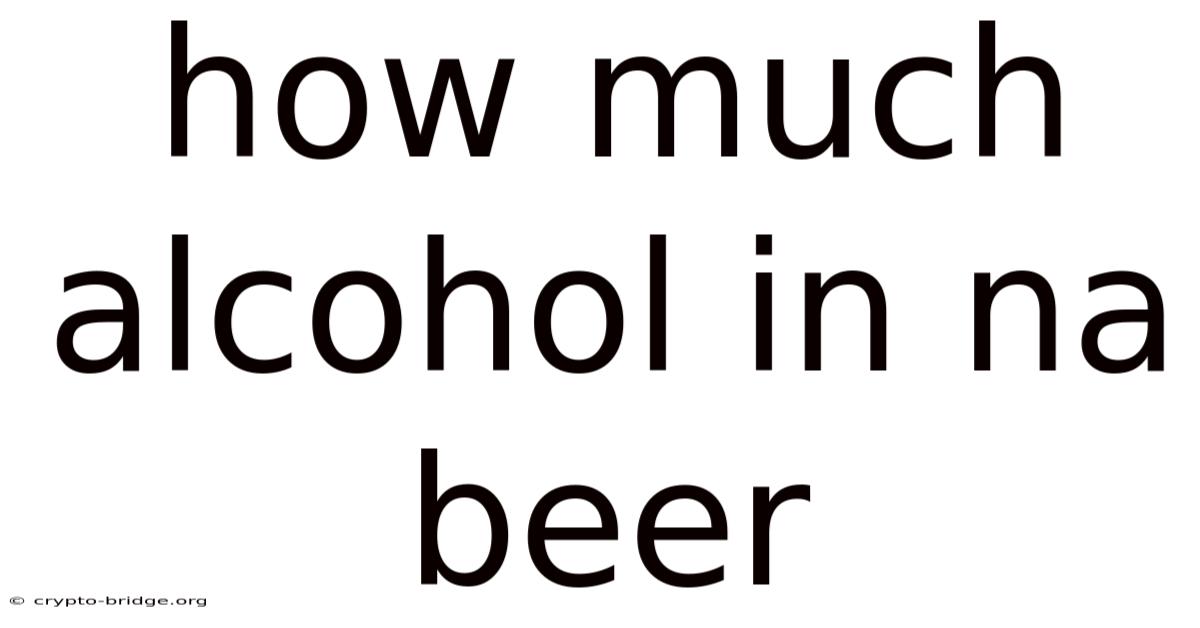 How Much Alcohol In Na Beer