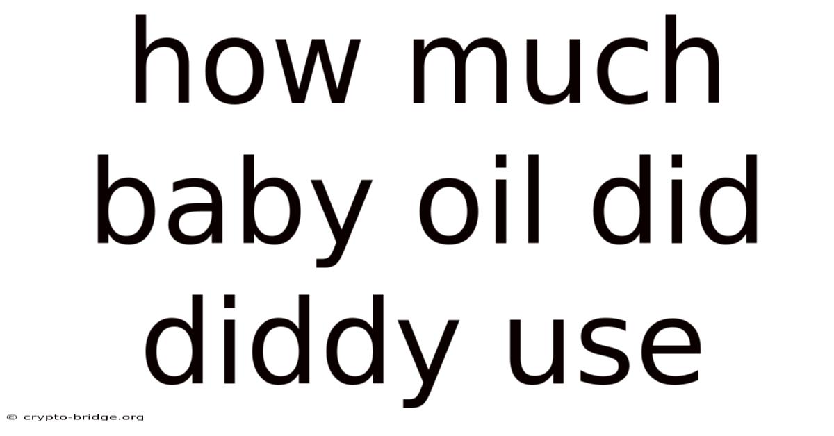 How Much Baby Oil Did Diddy Use