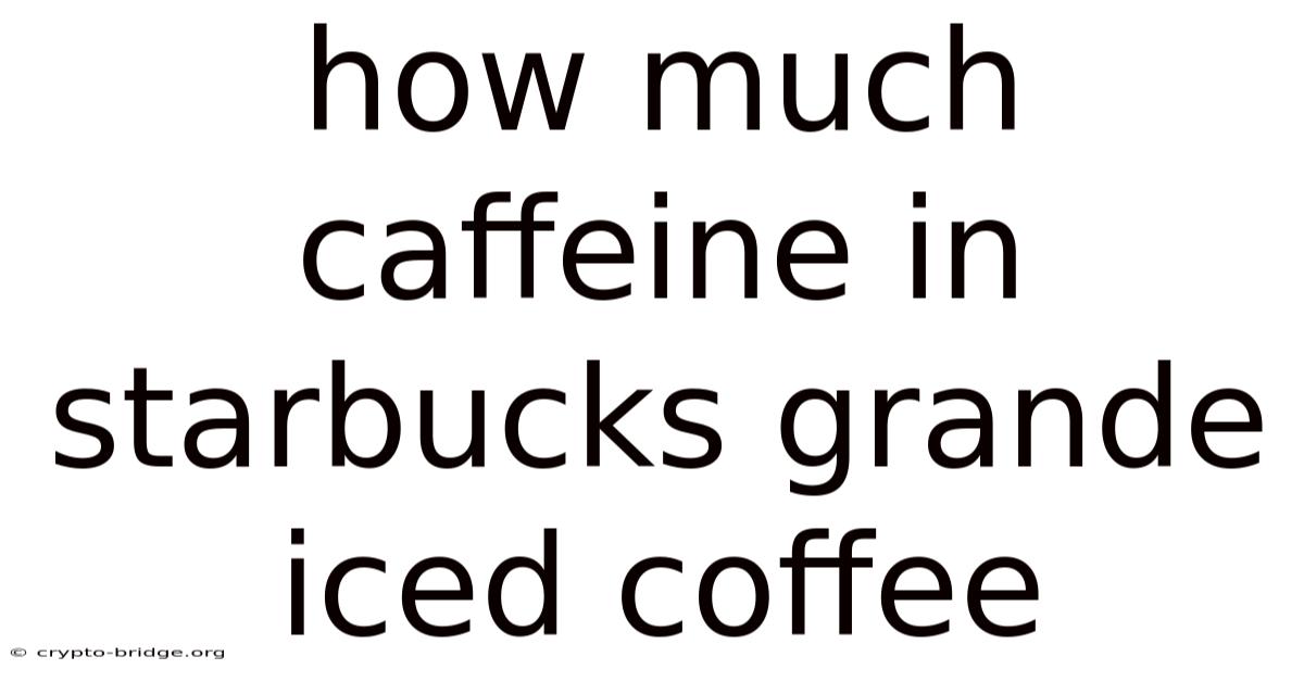 How Much Caffeine In Starbucks Grande Iced Coffee