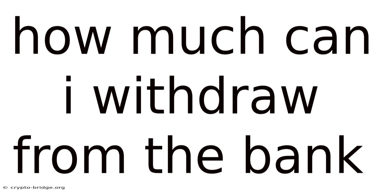 How Much Can I Withdraw From The Bank