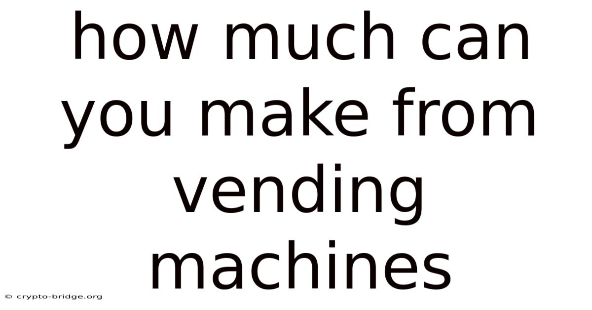 How Much Can You Make From Vending Machines