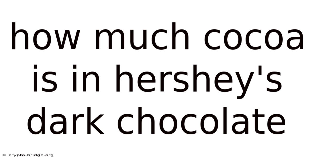 How Much Cocoa Is In Hershey's Dark Chocolate