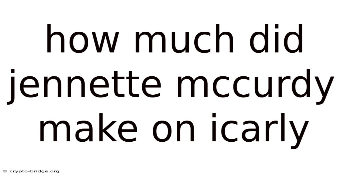 How Much Did Jennette Mccurdy Make On Icarly