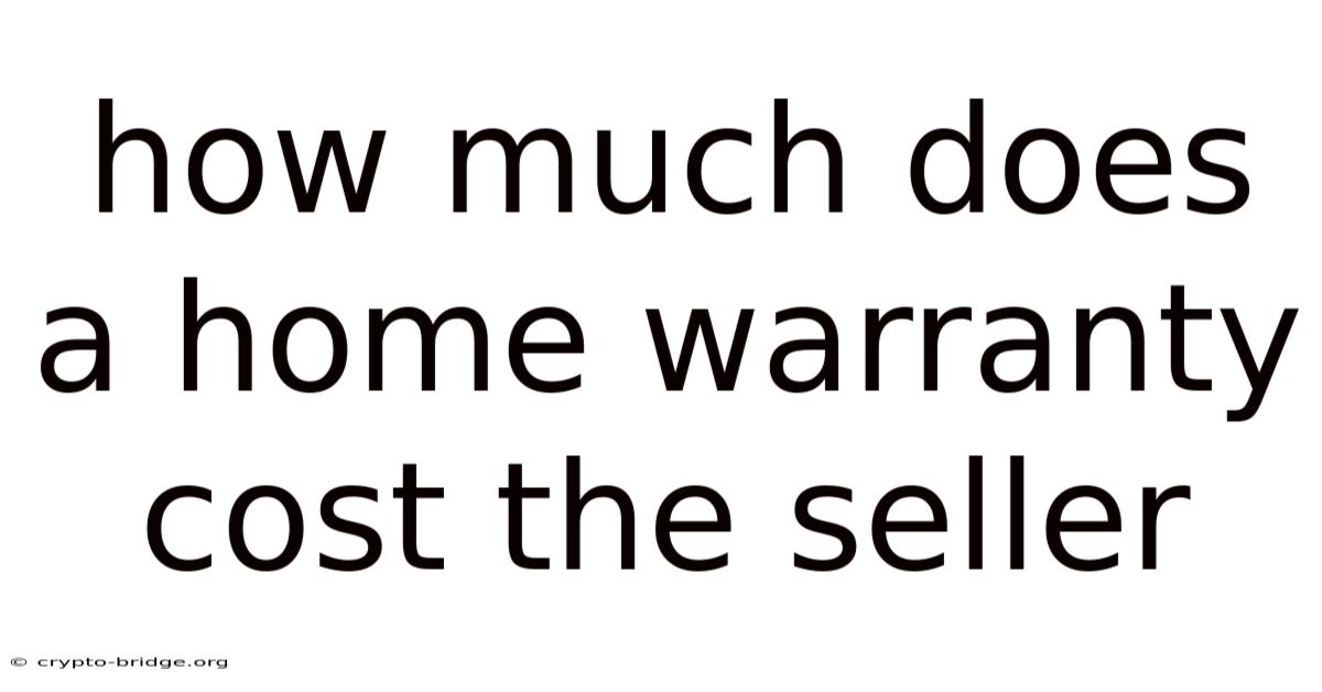 How Much Does A Home Warranty Cost The Seller