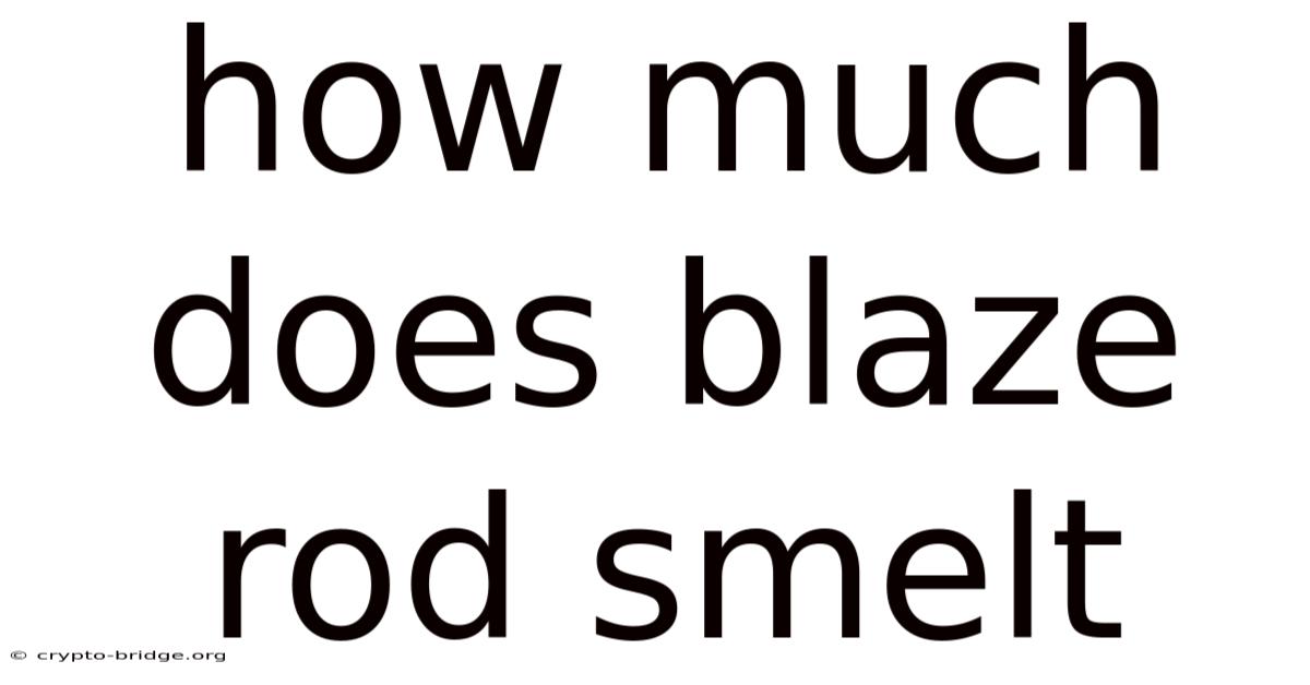 How Much Does Blaze Rod Smelt