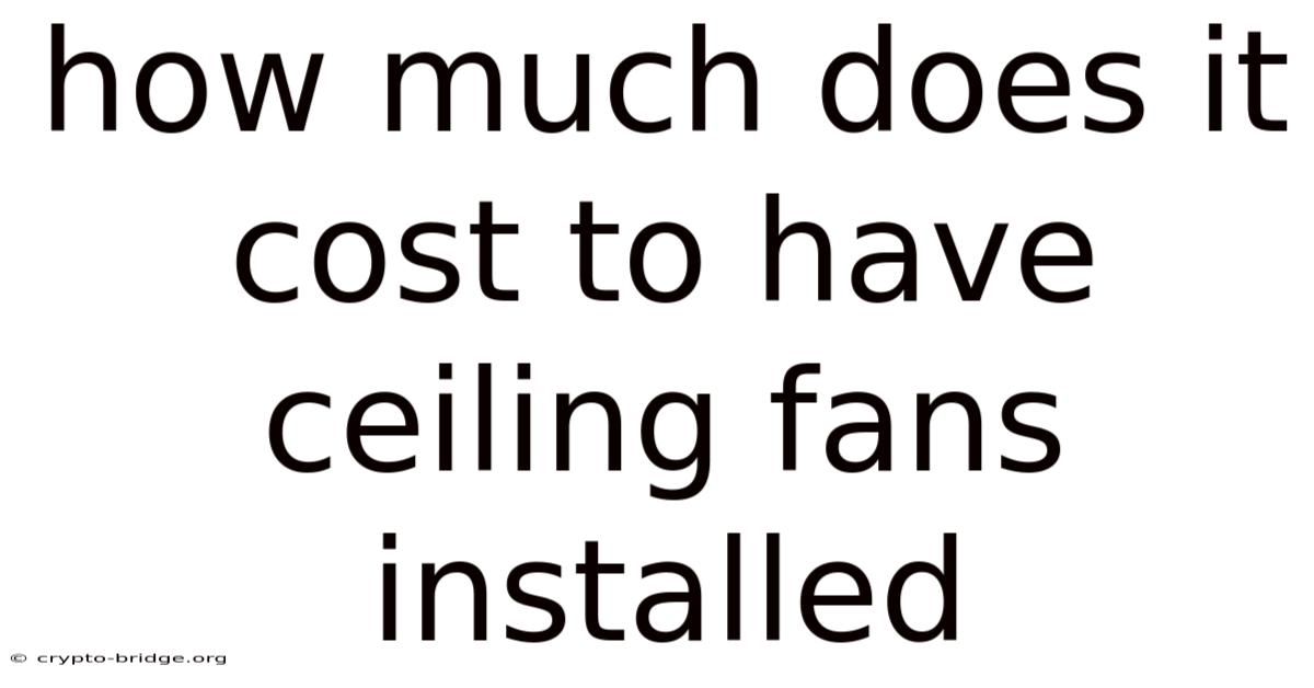 How Much Does It Cost To Have Ceiling Fans Installed