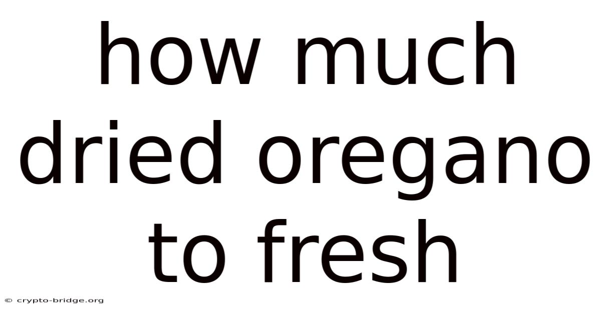 How Much Dried Oregano To Fresh