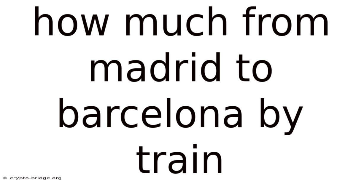 How Much From Madrid To Barcelona By Train
