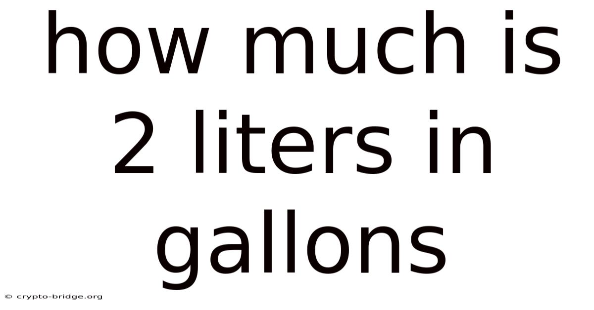 How Much Is 2 Liters In Gallons