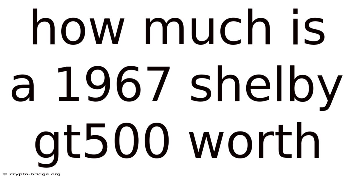 How Much Is A 1967 Shelby Gt500 Worth