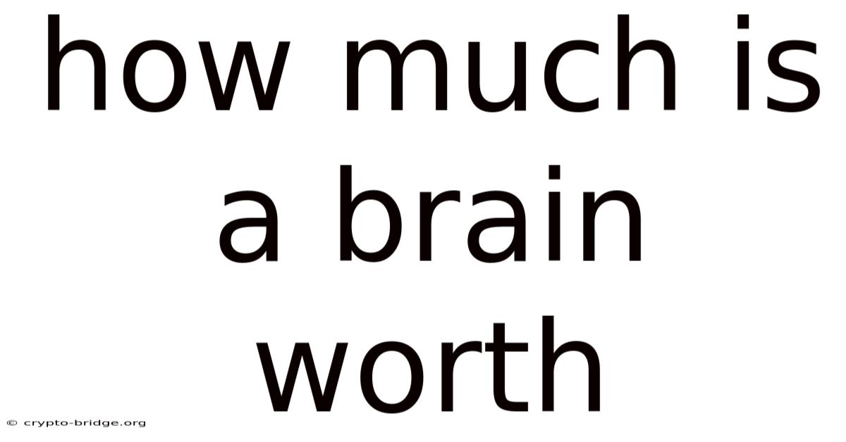How Much Is A Brain Worth