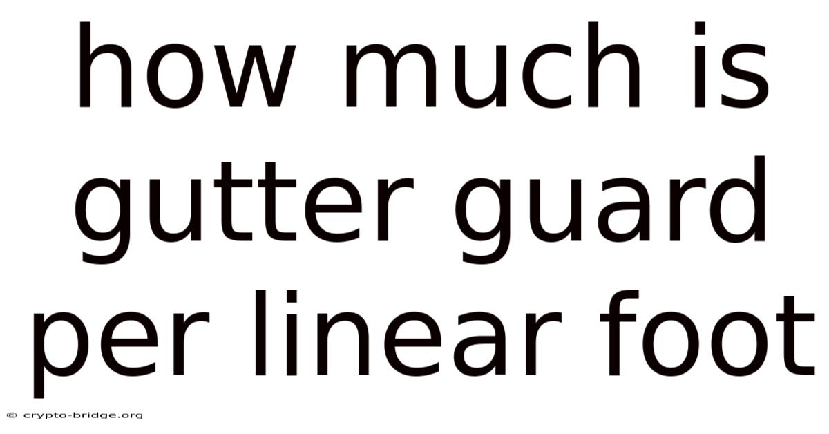 How Much Is Gutter Guard Per Linear Foot