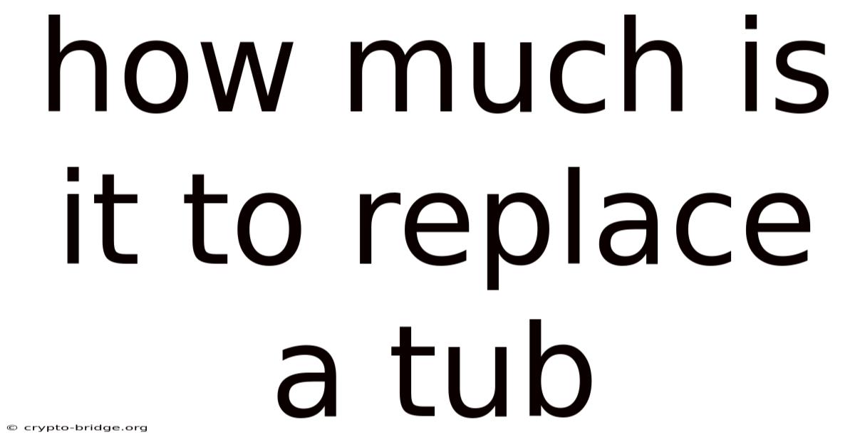 How Much Is It To Replace A Tub