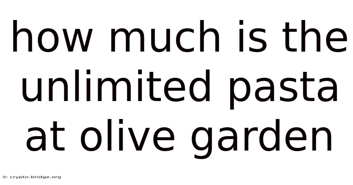 How Much Is The Unlimited Pasta At Olive Garden