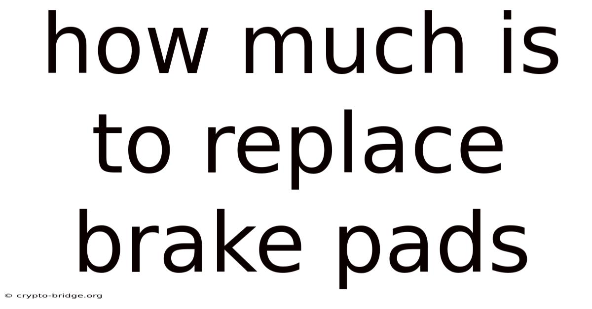 How Much Is To Replace Brake Pads