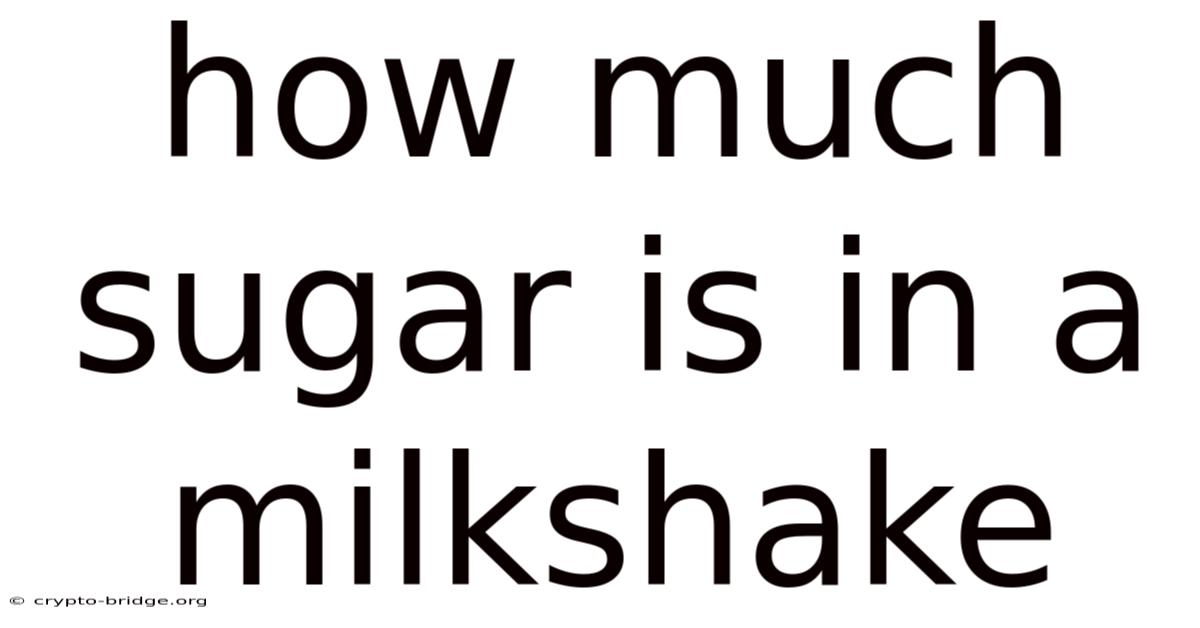How Much Sugar Is In A Milkshake