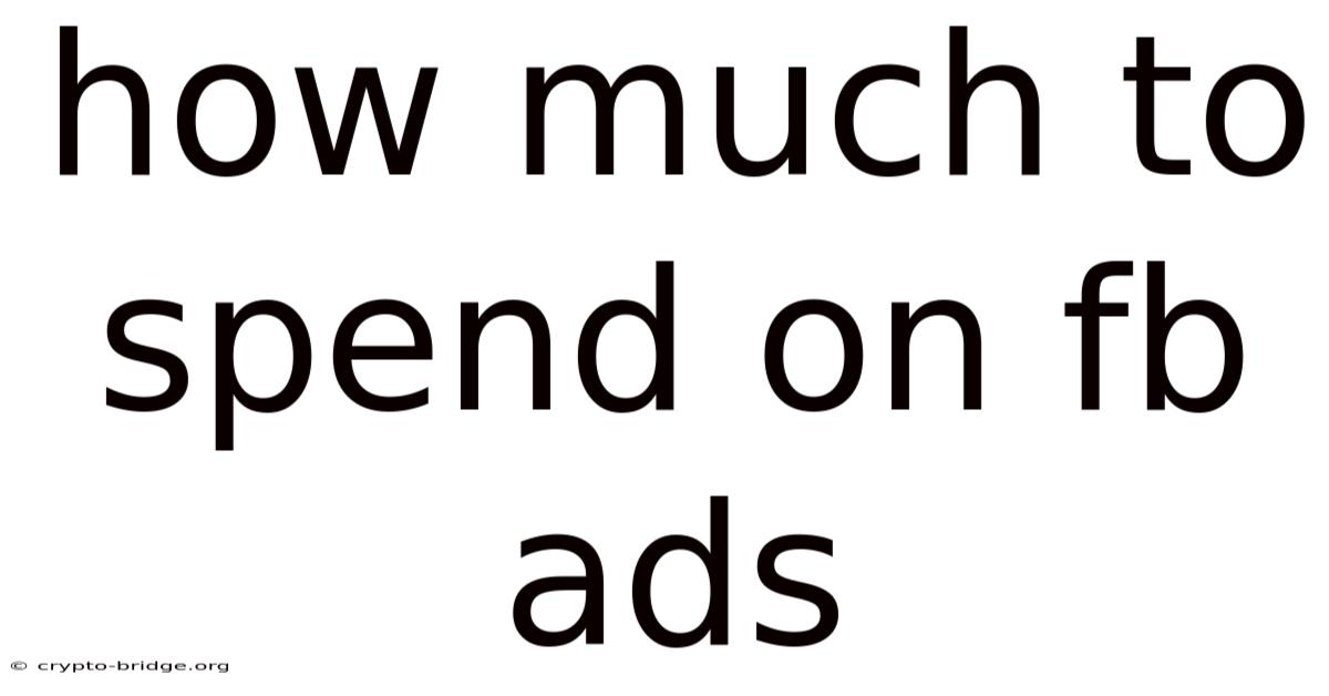 How Much To Spend On Fb Ads