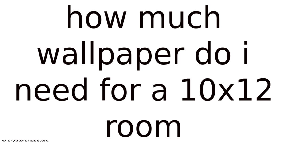 How Much Wallpaper Do I Need For A 10x12 Room