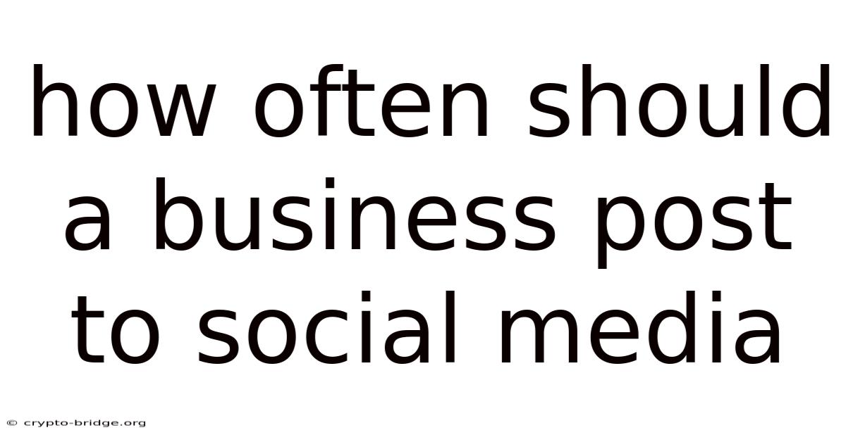 How Often Should A Business Post To Social Media