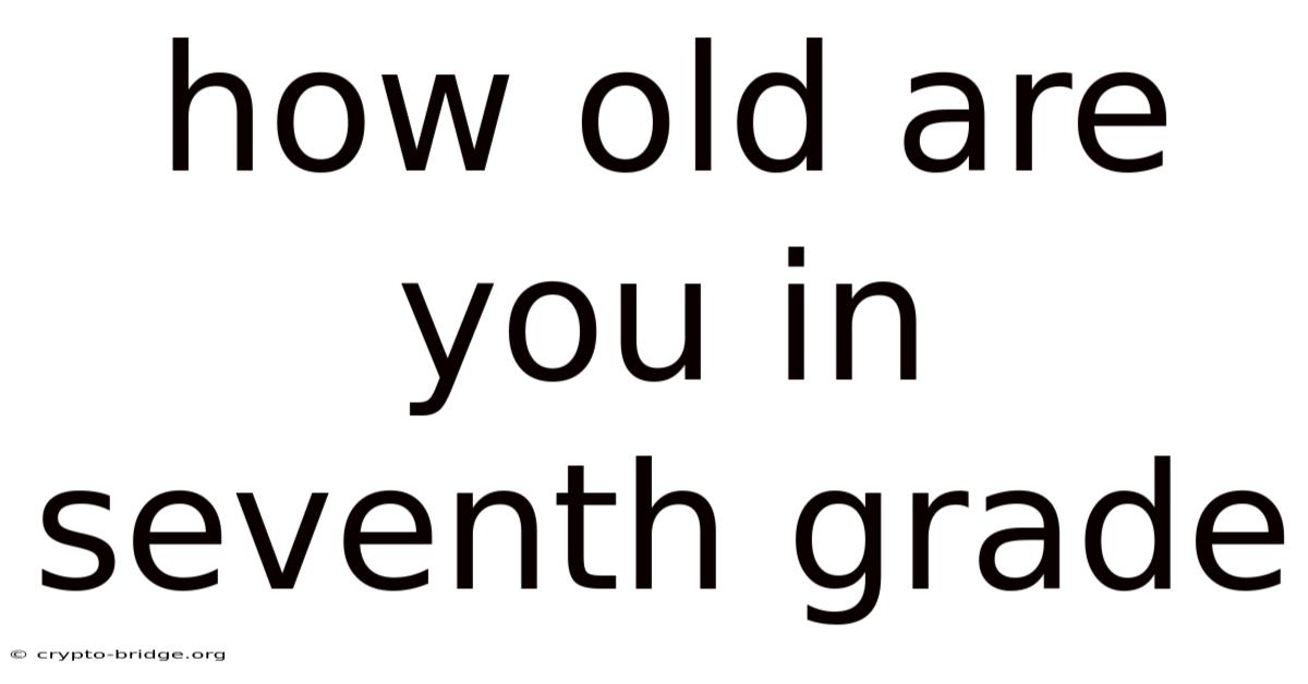 How Old Are You In Seventh Grade